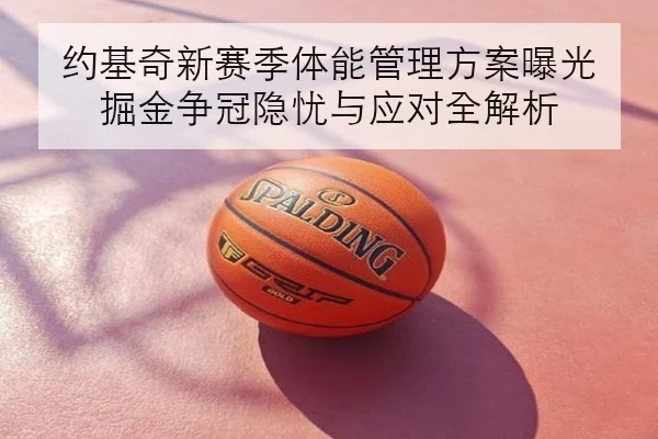 约基奇新赛季体能管理方案曝光 掘金争冠隐忧与应对全解析